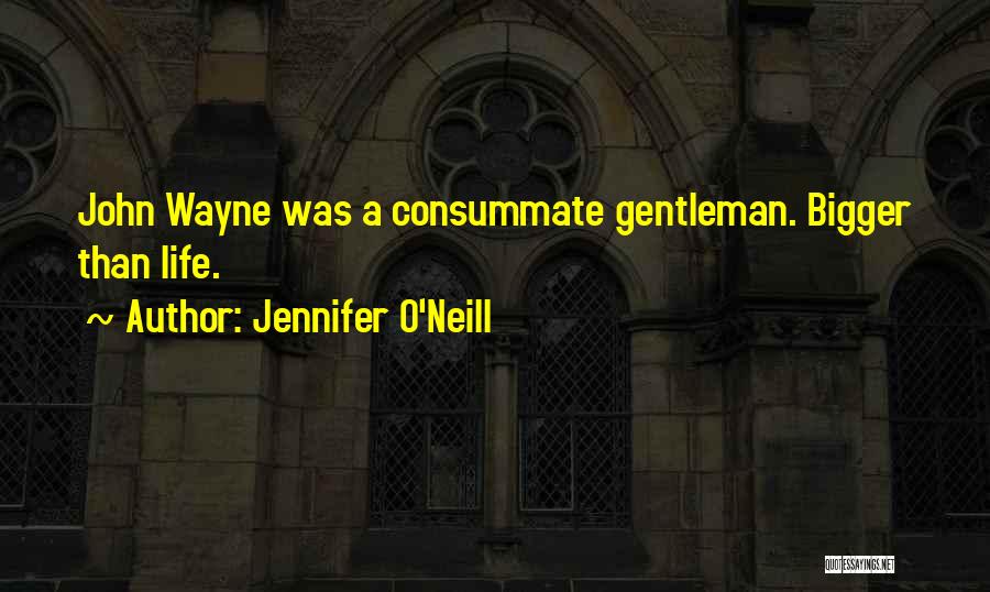 Jennifer O'Neill Quotes: John Wayne Was A Consummate Gentleman. Bigger Than Life.