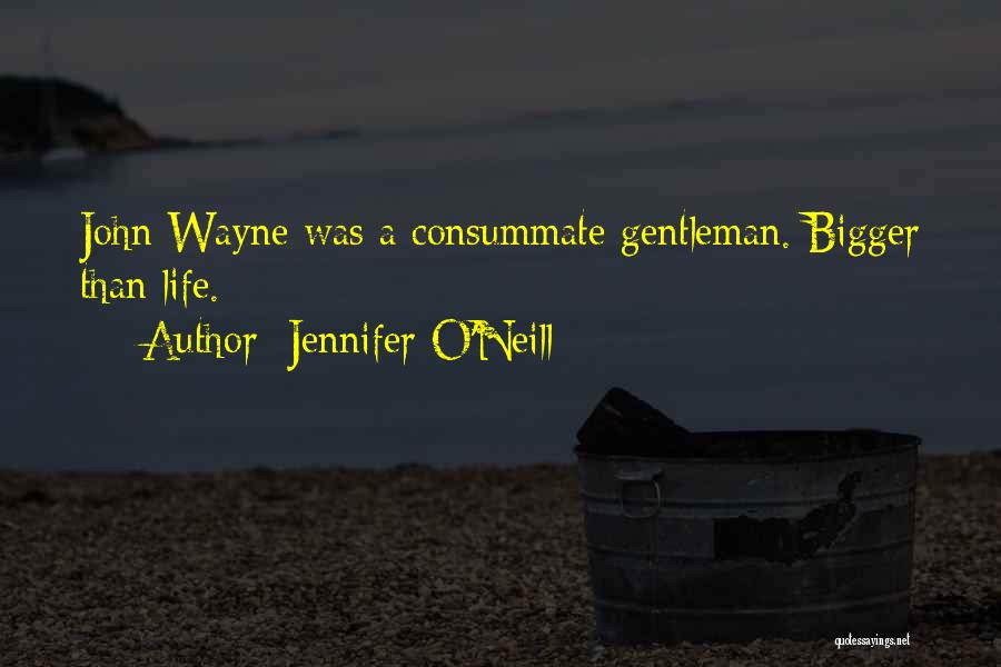 Jennifer O'Neill Quotes: John Wayne Was A Consummate Gentleman. Bigger Than Life.