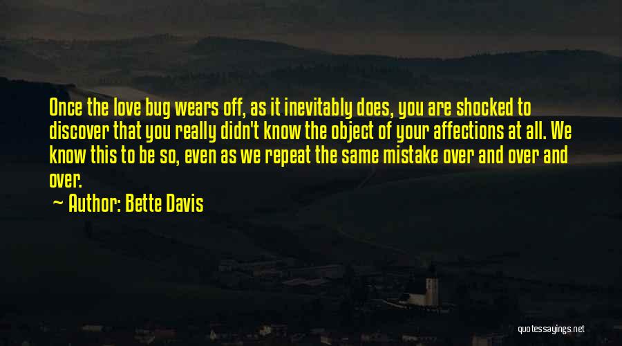 Bette Davis Quotes: Once The Love Bug Wears Off, As It Inevitably Does, You Are Shocked To Discover That You Really Didn't Know