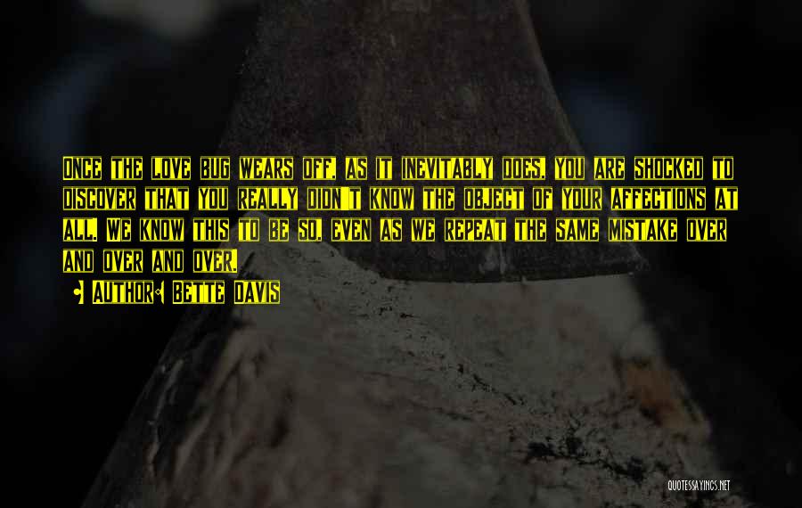 Bette Davis Quotes: Once The Love Bug Wears Off, As It Inevitably Does, You Are Shocked To Discover That You Really Didn't Know
