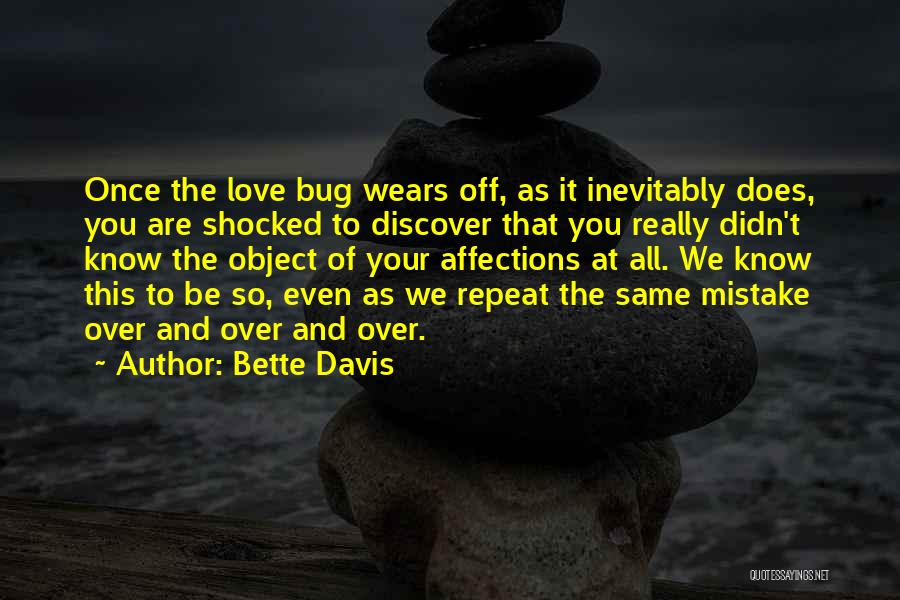 Bette Davis Quotes: Once The Love Bug Wears Off, As It Inevitably Does, You Are Shocked To Discover That You Really Didn't Know