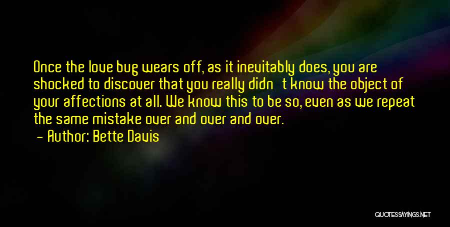 Bette Davis Quotes: Once The Love Bug Wears Off, As It Inevitably Does, You Are Shocked To Discover That You Really Didn't Know