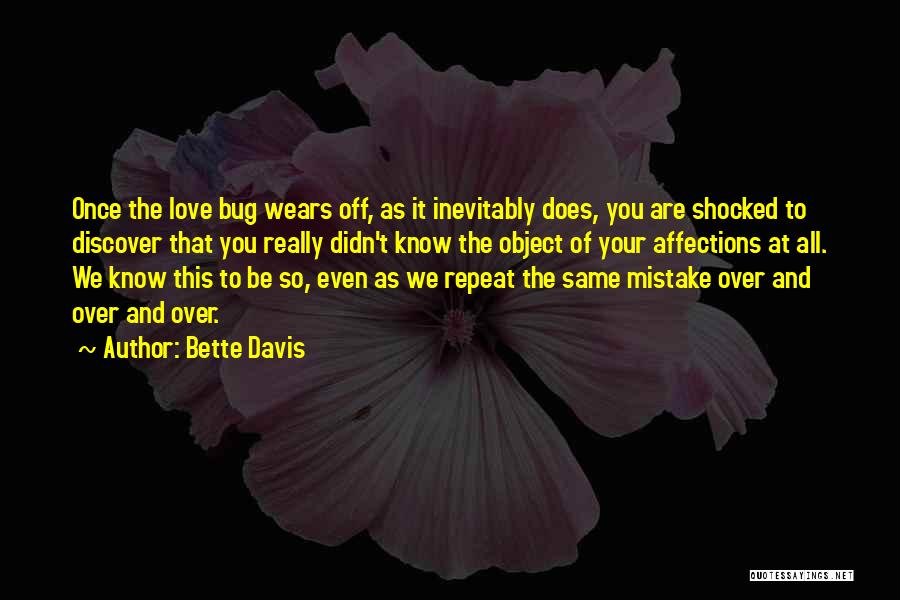 Bette Davis Quotes: Once The Love Bug Wears Off, As It Inevitably Does, You Are Shocked To Discover That You Really Didn't Know