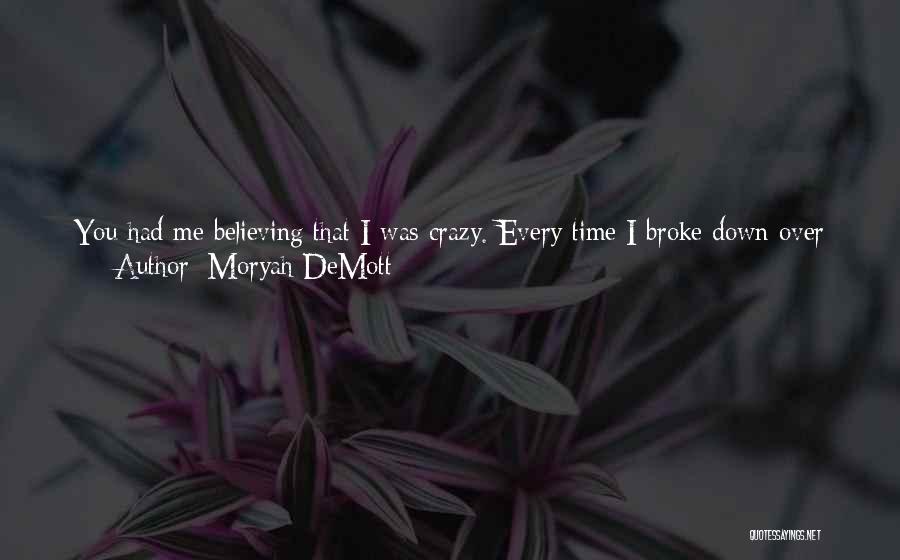 Moryah DeMott Quotes: You Had Me Believing That I Was Crazy. Every Time I Broke Down Over What Seemed Like Nothing, It Was