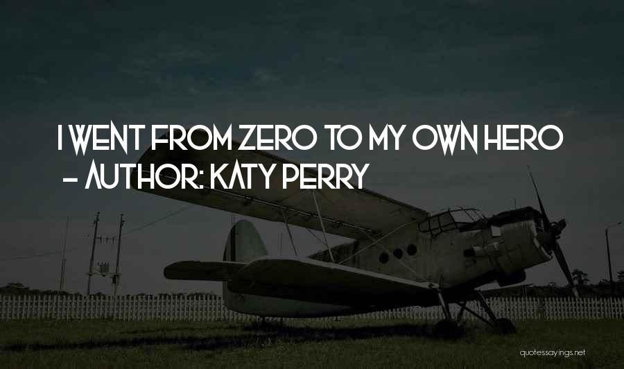 Katy Perry Quotes: I Went From Zero To My Own Hero