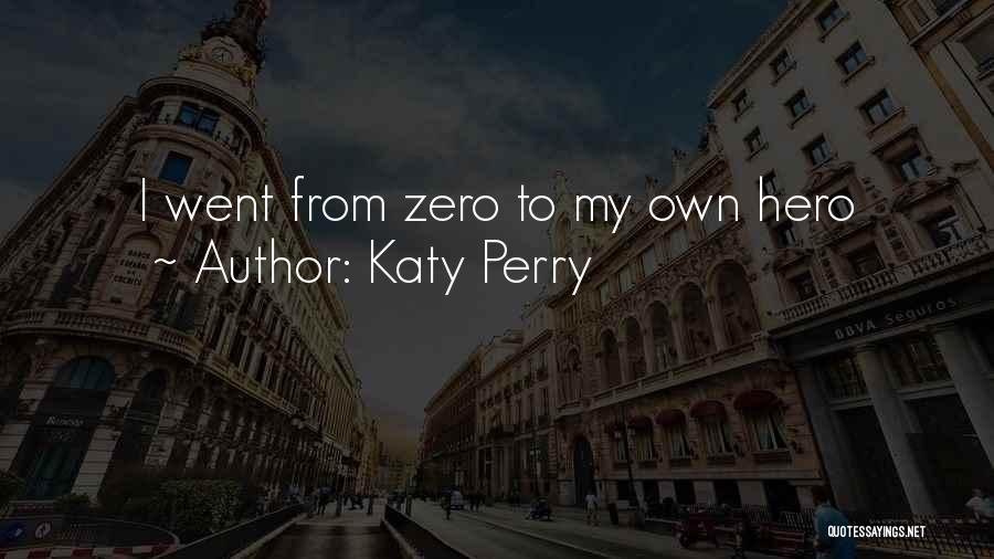 Katy Perry Quotes: I Went From Zero To My Own Hero