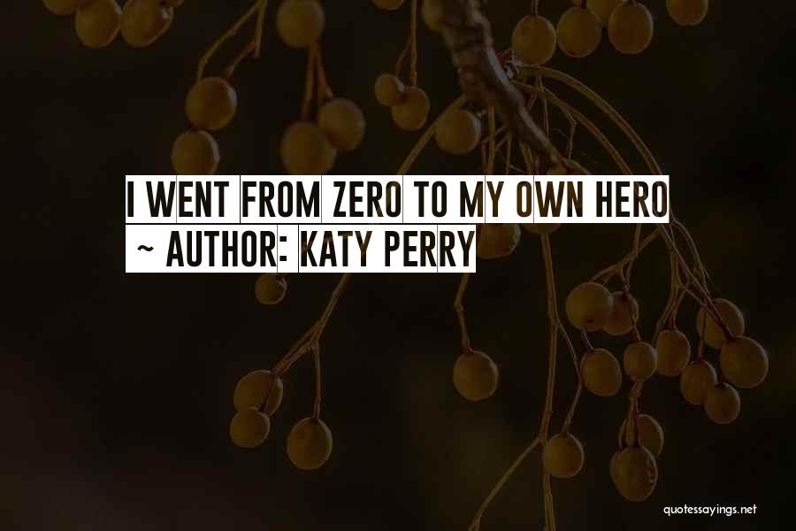 Katy Perry Quotes: I Went From Zero To My Own Hero