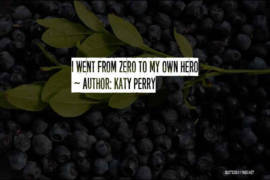 Katy Perry Quotes: I Went From Zero To My Own Hero