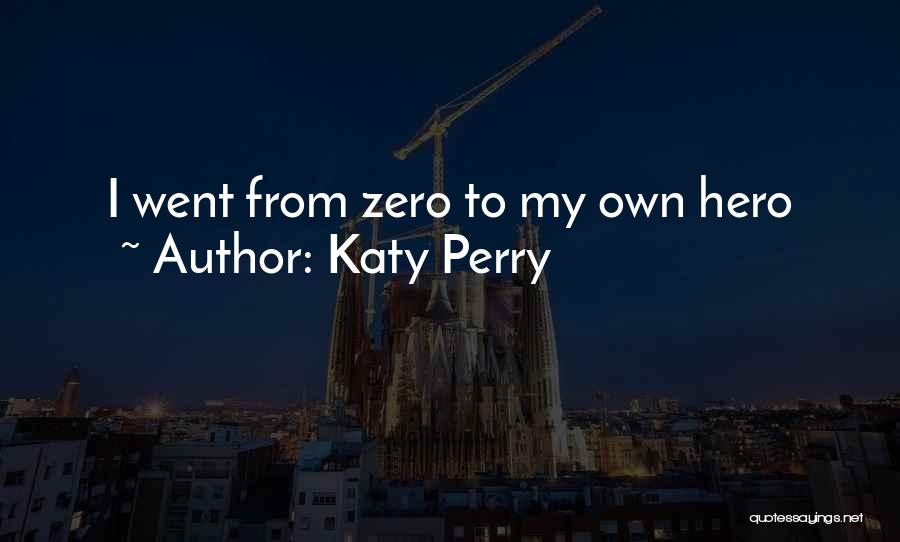 Katy Perry Quotes: I Went From Zero To My Own Hero