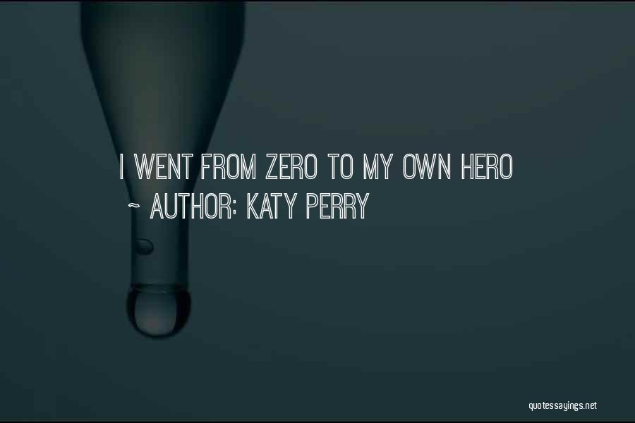 Katy Perry Quotes: I Went From Zero To My Own Hero