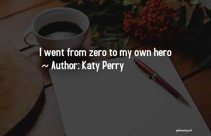 Katy Perry Quotes: I Went From Zero To My Own Hero