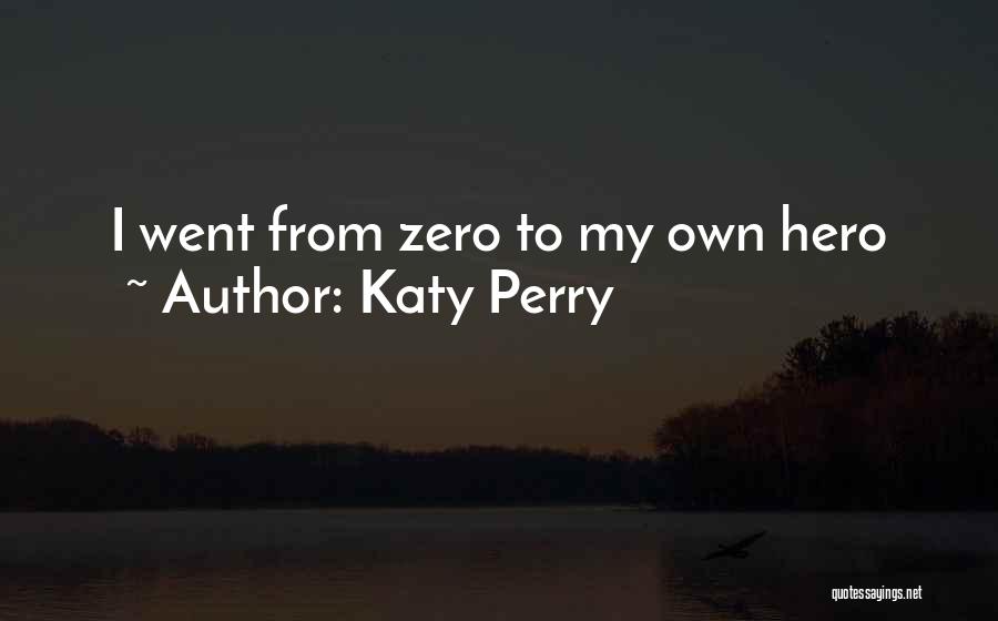 Katy Perry Quotes: I Went From Zero To My Own Hero
