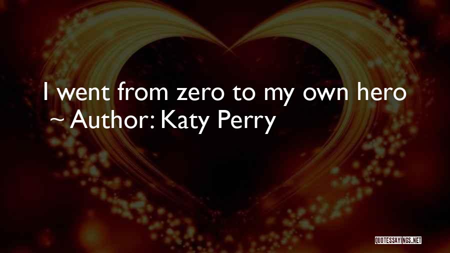 Katy Perry Quotes: I Went From Zero To My Own Hero