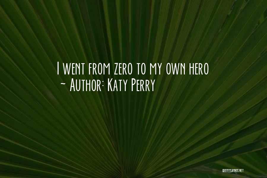 Katy Perry Quotes: I Went From Zero To My Own Hero