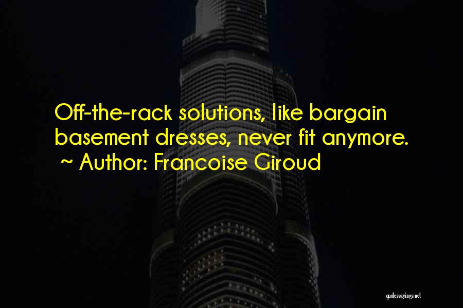 Francoise Giroud Quotes: Off-the-rack Solutions, Like Bargain Basement Dresses, Never Fit Anymore.