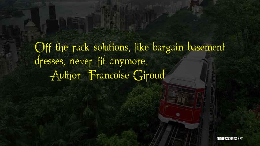 Francoise Giroud Quotes: Off-the-rack Solutions, Like Bargain Basement Dresses, Never Fit Anymore.