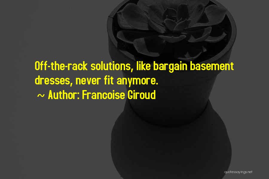 Francoise Giroud Quotes: Off-the-rack Solutions, Like Bargain Basement Dresses, Never Fit Anymore.