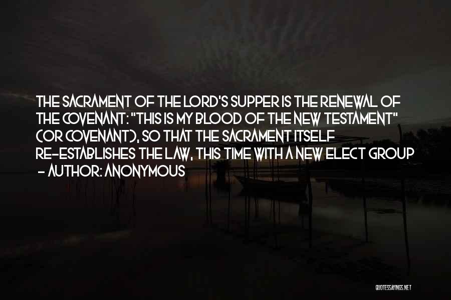 Anonymous Quotes: The Sacrament Of The Lord's Supper Is The Renewal Of The Covenant: This Is My Blood Of The New Testament