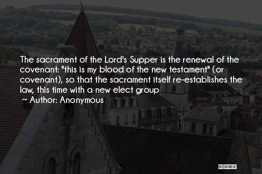 Anonymous Quotes: The Sacrament Of The Lord's Supper Is The Renewal Of The Covenant: This Is My Blood Of The New Testament