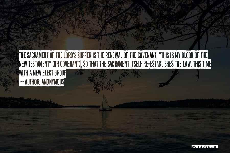 Anonymous Quotes: The Sacrament Of The Lord's Supper Is The Renewal Of The Covenant: This Is My Blood Of The New Testament