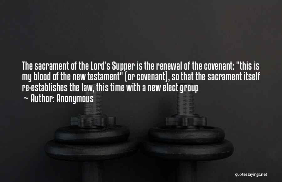 Anonymous Quotes: The Sacrament Of The Lord's Supper Is The Renewal Of The Covenant: This Is My Blood Of The New Testament