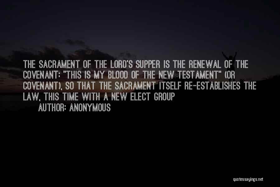 Anonymous Quotes: The Sacrament Of The Lord's Supper Is The Renewal Of The Covenant: This Is My Blood Of The New Testament