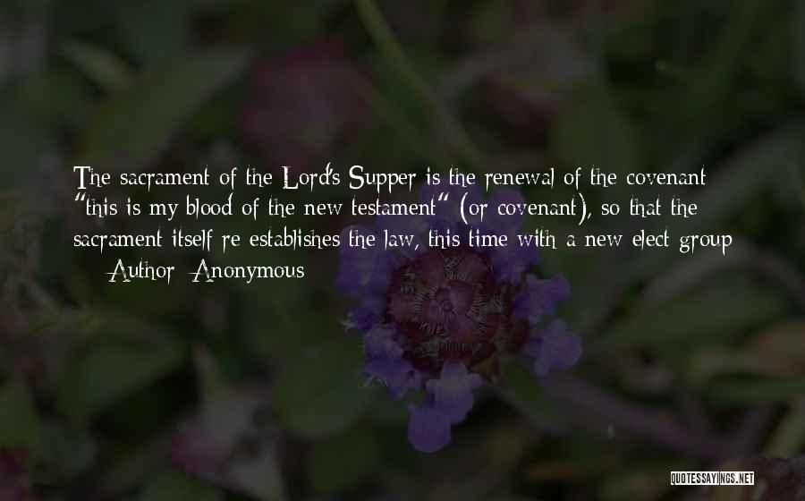 Anonymous Quotes: The Sacrament Of The Lord's Supper Is The Renewal Of The Covenant: This Is My Blood Of The New Testament