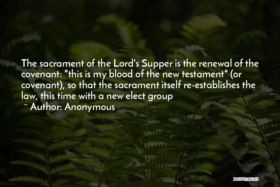 Anonymous Quotes: The Sacrament Of The Lord's Supper Is The Renewal Of The Covenant: This Is My Blood Of The New Testament