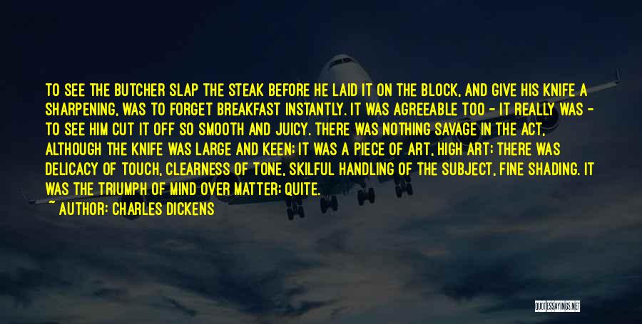 Charles Dickens Quotes: To See The Butcher Slap The Steak Before He Laid It On The Block, And Give His Knife A Sharpening,