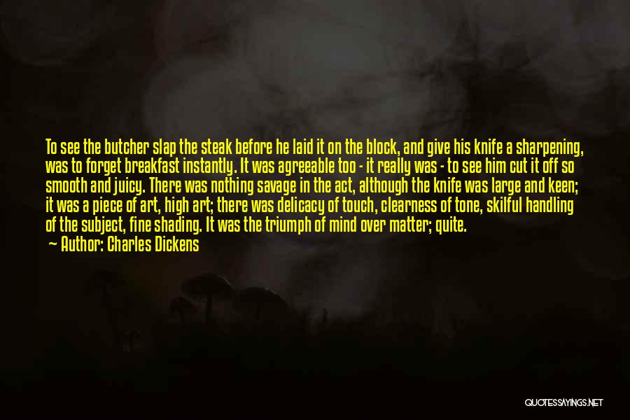 Charles Dickens Quotes: To See The Butcher Slap The Steak Before He Laid It On The Block, And Give His Knife A Sharpening,