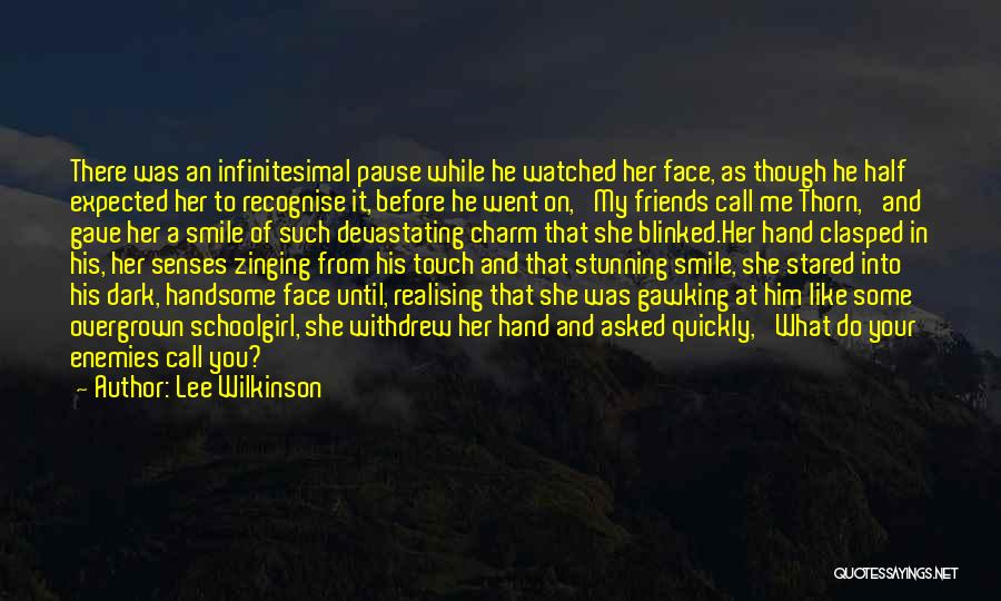 Lee Wilkinson Quotes: There Was An Infinitesimal Pause While He Watched Her Face, As Though He Half Expected Her To Recognise It, Before