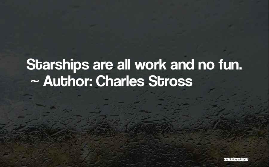 Charles Stross Quotes: Starships Are All Work And No Fun.