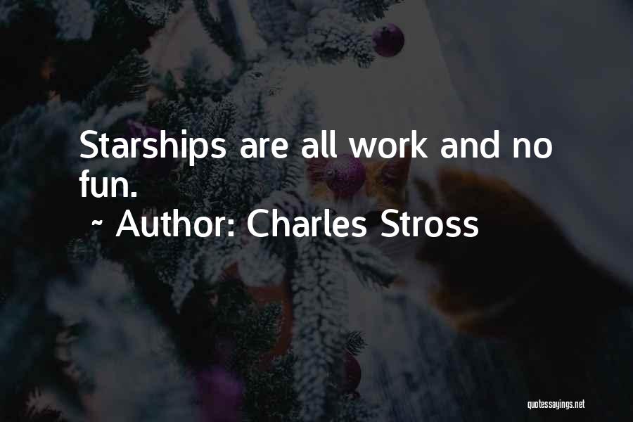 Charles Stross Quotes: Starships Are All Work And No Fun.