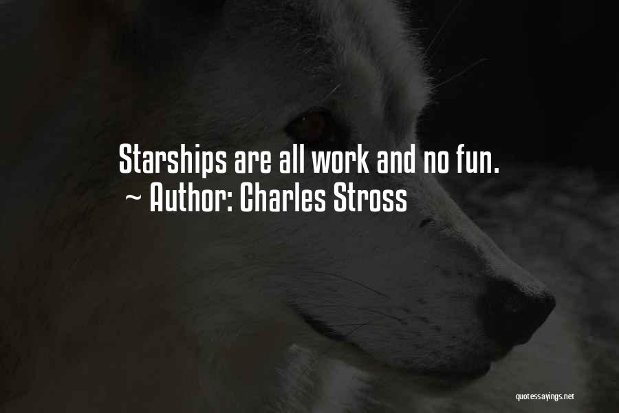 Charles Stross Quotes: Starships Are All Work And No Fun.