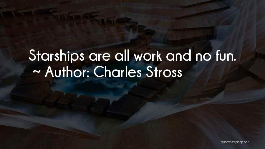 Charles Stross Quotes: Starships Are All Work And No Fun.