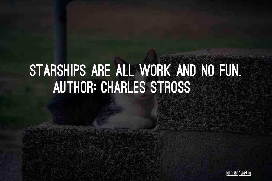 Charles Stross Quotes: Starships Are All Work And No Fun.