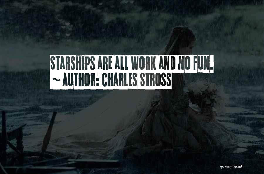 Charles Stross Quotes: Starships Are All Work And No Fun.