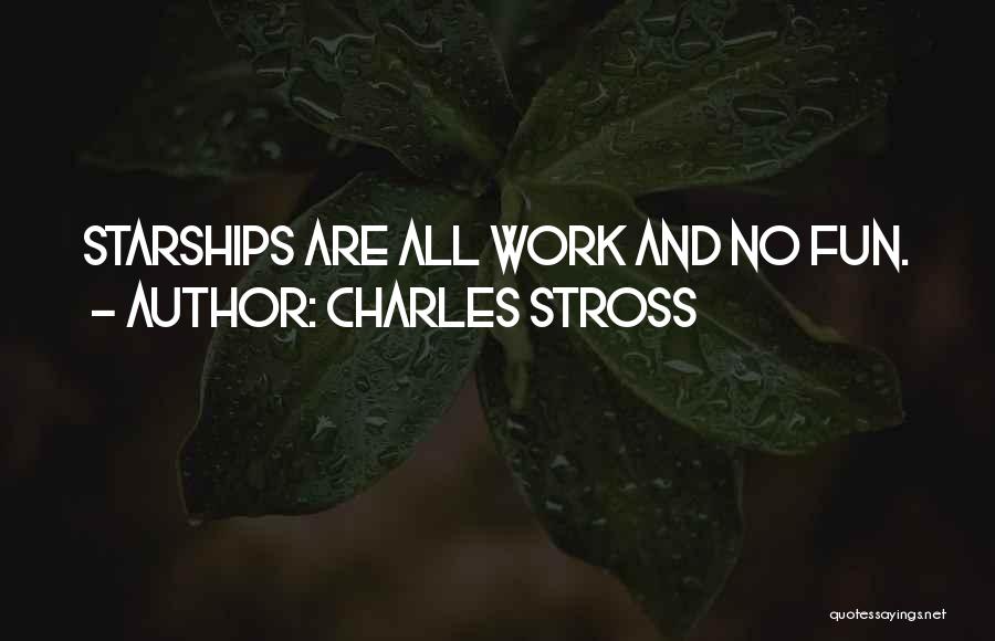Charles Stross Quotes: Starships Are All Work And No Fun.