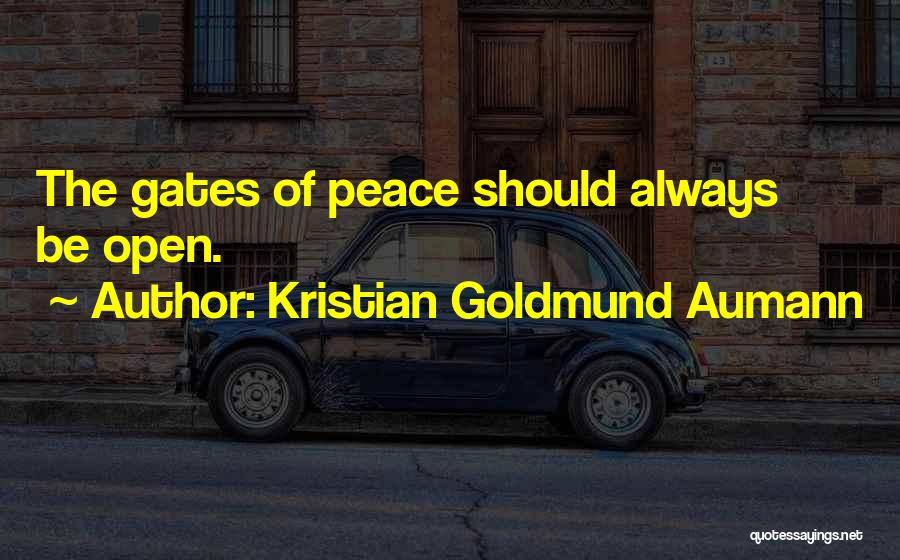 Kristian Goldmund Aumann Quotes: The Gates Of Peace Should Always Be Open.