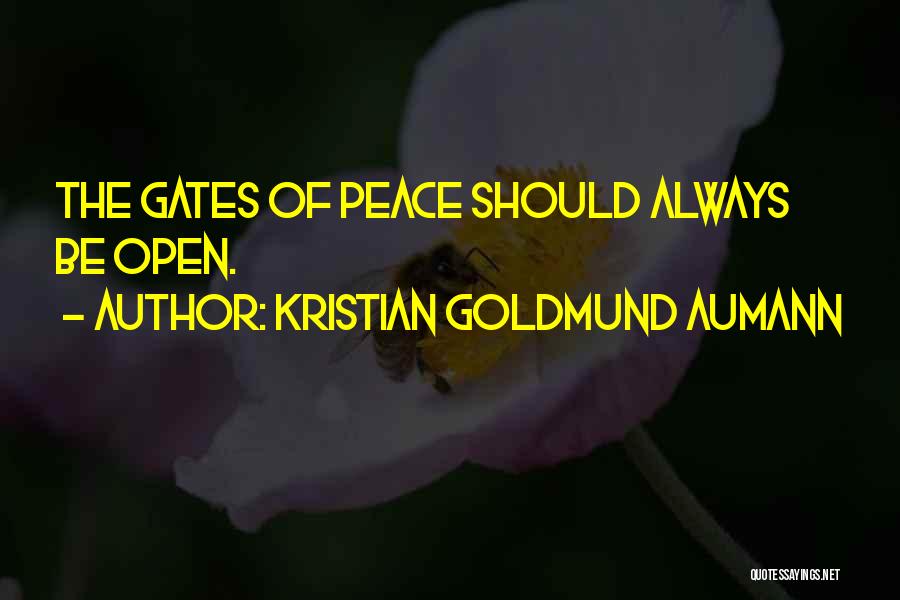 Kristian Goldmund Aumann Quotes: The Gates Of Peace Should Always Be Open.