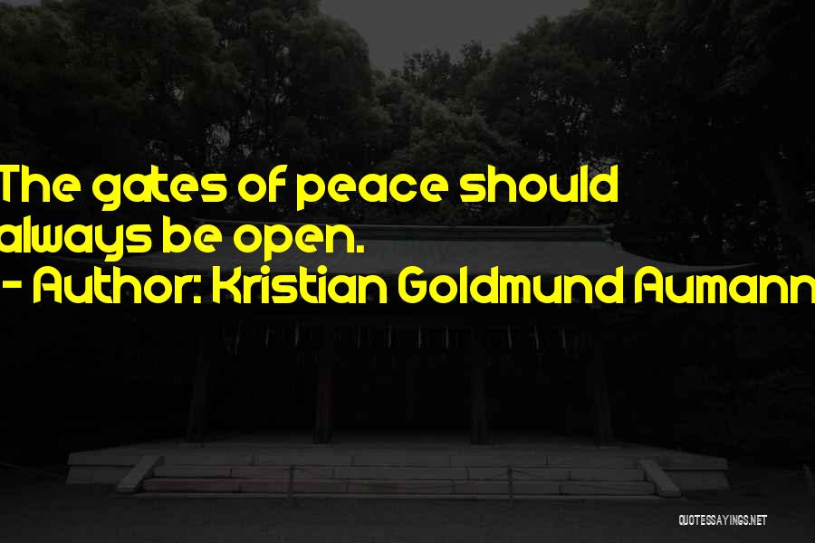 Kristian Goldmund Aumann Quotes: The Gates Of Peace Should Always Be Open.