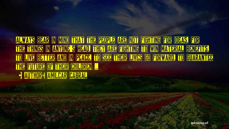 Amilcar Cabral Quotes: Always Bear In Mind That The People Are Not Fighting For Ideas, For The Things In Anyone's Head. They Are