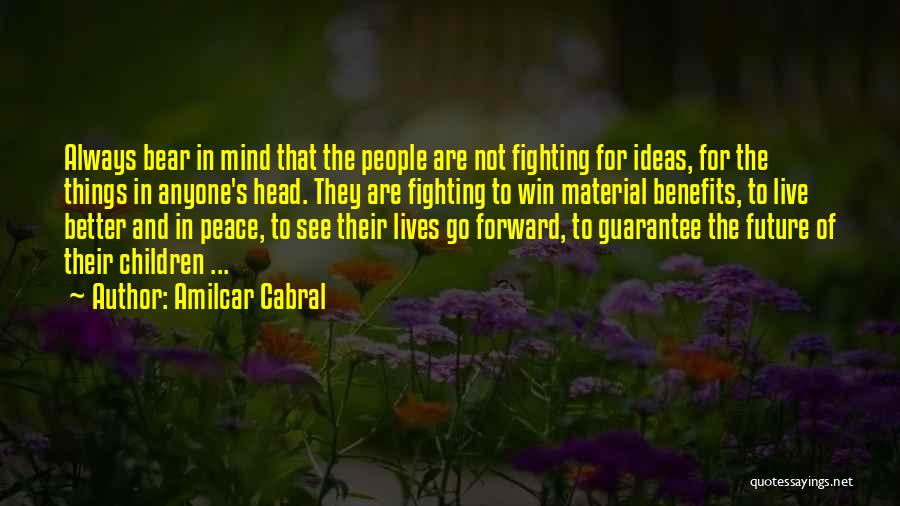 Amilcar Cabral Quotes: Always Bear In Mind That The People Are Not Fighting For Ideas, For The Things In Anyone's Head. They Are