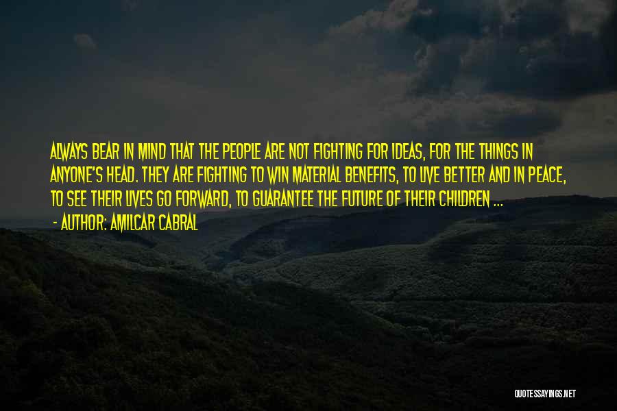 Amilcar Cabral Quotes: Always Bear In Mind That The People Are Not Fighting For Ideas, For The Things In Anyone's Head. They Are