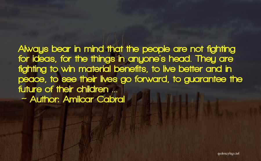 Amilcar Cabral Quotes: Always Bear In Mind That The People Are Not Fighting For Ideas, For The Things In Anyone's Head. They Are