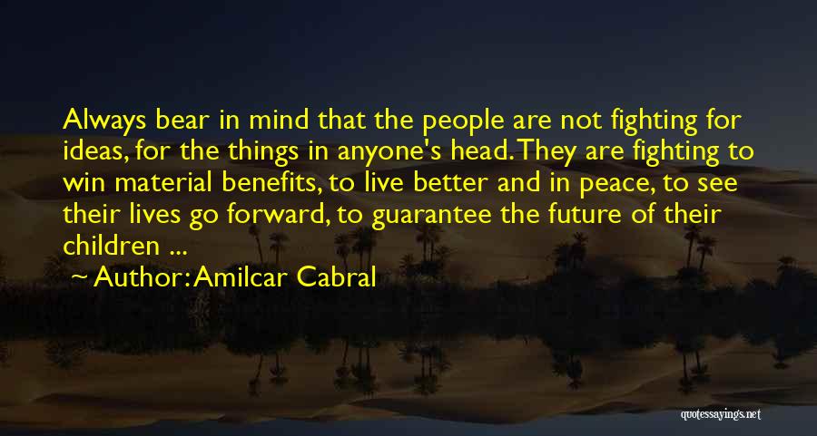 Amilcar Cabral Quotes: Always Bear In Mind That The People Are Not Fighting For Ideas, For The Things In Anyone's Head. They Are