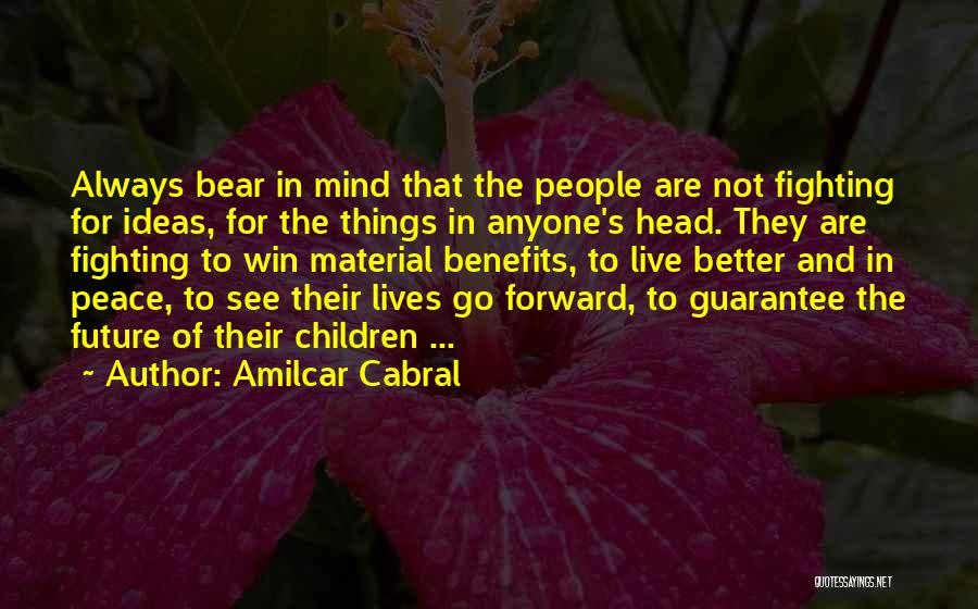 Amilcar Cabral Quotes: Always Bear In Mind That The People Are Not Fighting For Ideas, For The Things In Anyone's Head. They Are