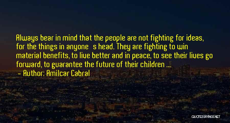 Amilcar Cabral Quotes: Always Bear In Mind That The People Are Not Fighting For Ideas, For The Things In Anyone's Head. They Are