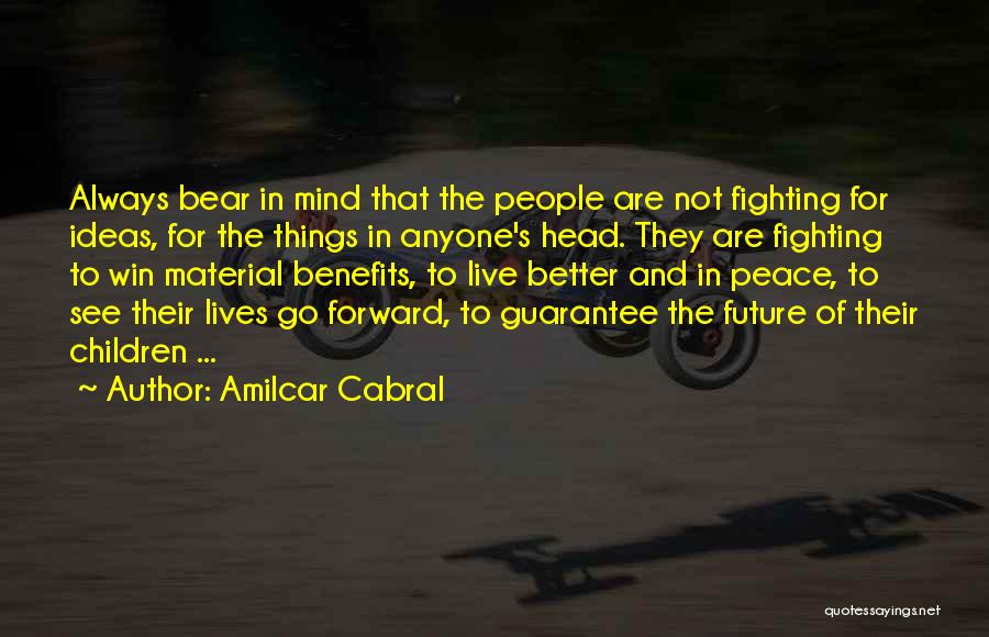 Amilcar Cabral Quotes: Always Bear In Mind That The People Are Not Fighting For Ideas, For The Things In Anyone's Head. They Are