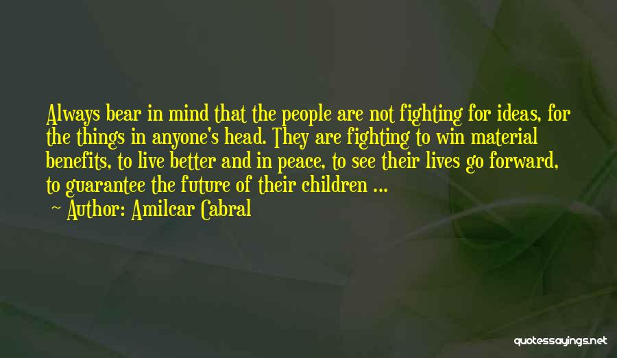 Amilcar Cabral Quotes: Always Bear In Mind That The People Are Not Fighting For Ideas, For The Things In Anyone's Head. They Are